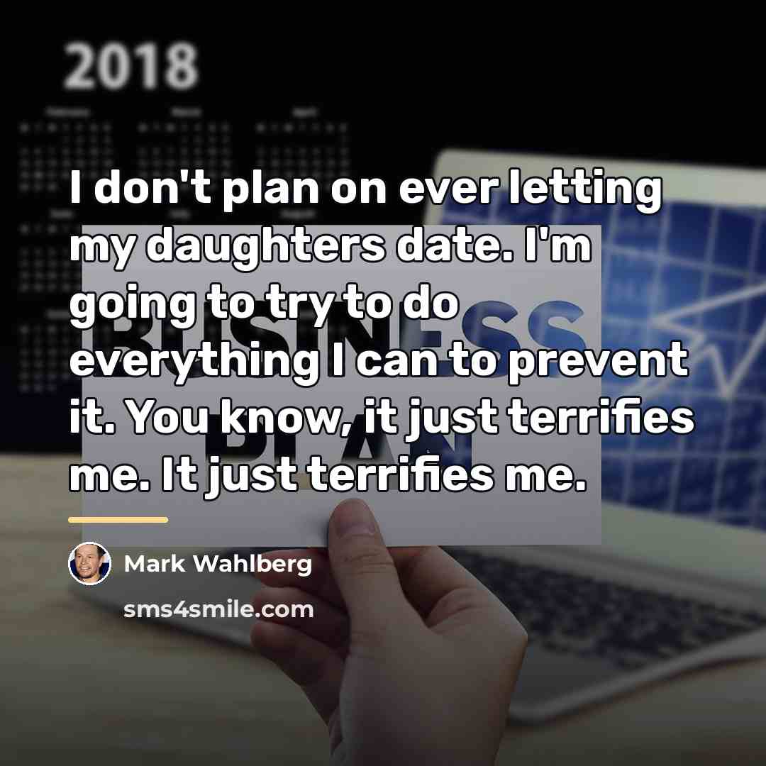 “I don't plan on ever letting my daughters date. I'm…” quote by Mark Wahlberg