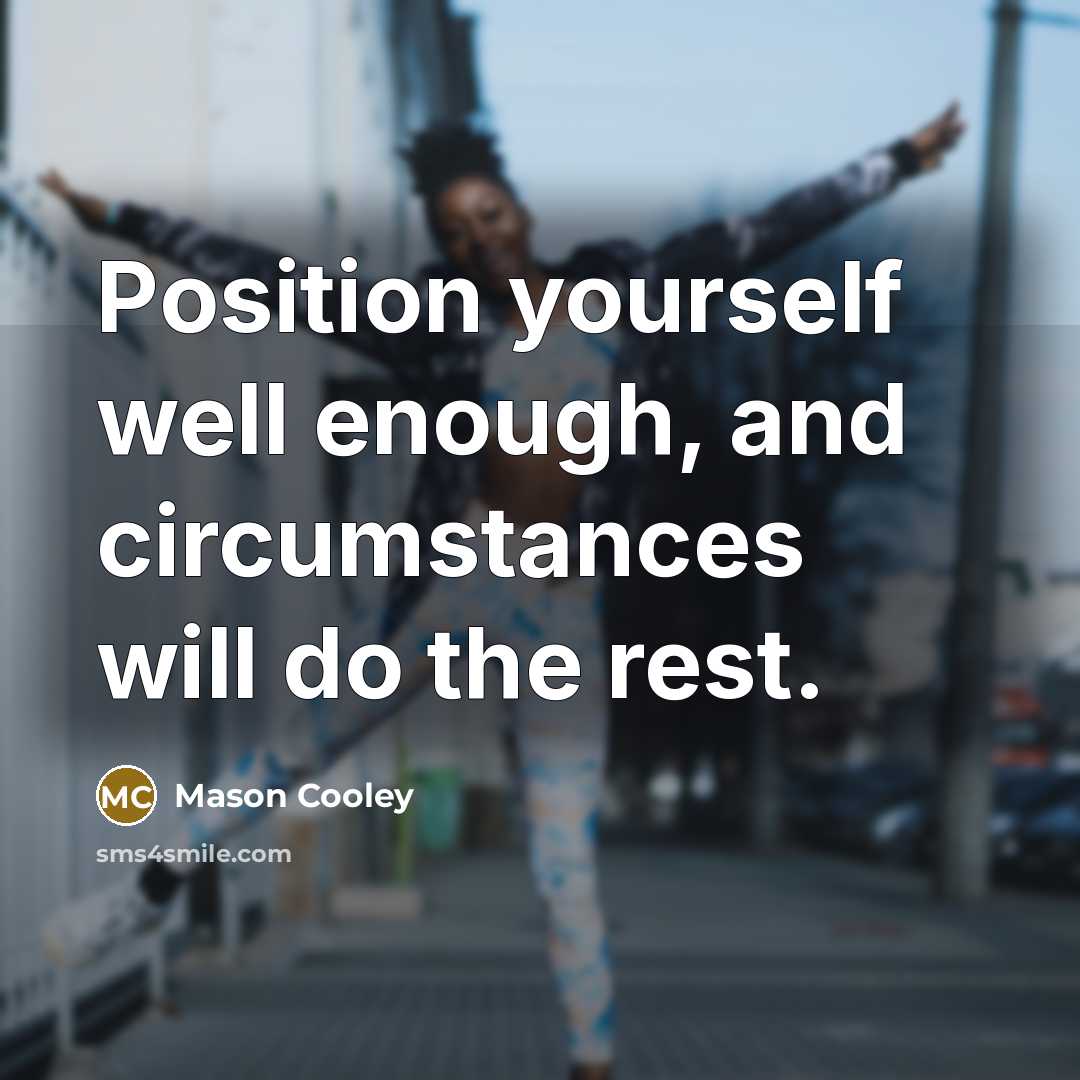 “Position yourself well enough, and circumstances will do the rest.…” quote by Mason Cooley