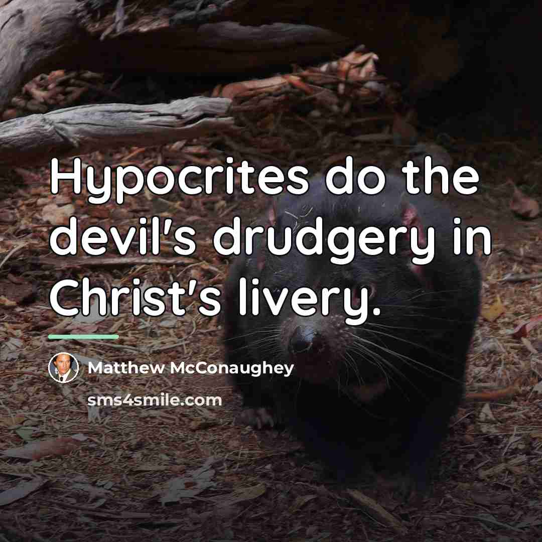 “Hypocrites do the devil's drudgery in Christ's livery.…” quote by Matthew McConaughey
