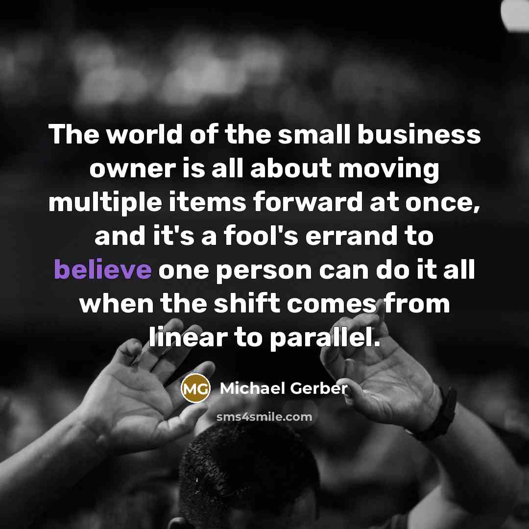 “The world of the small business owner is all about…” quote by Michael Gerber