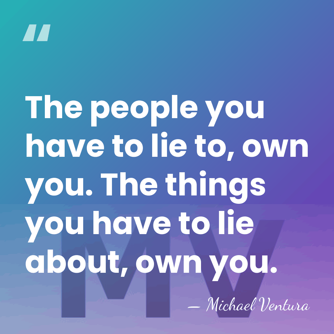 The people you have to lie to, own you. The things you&hellip; - Michael Ventura