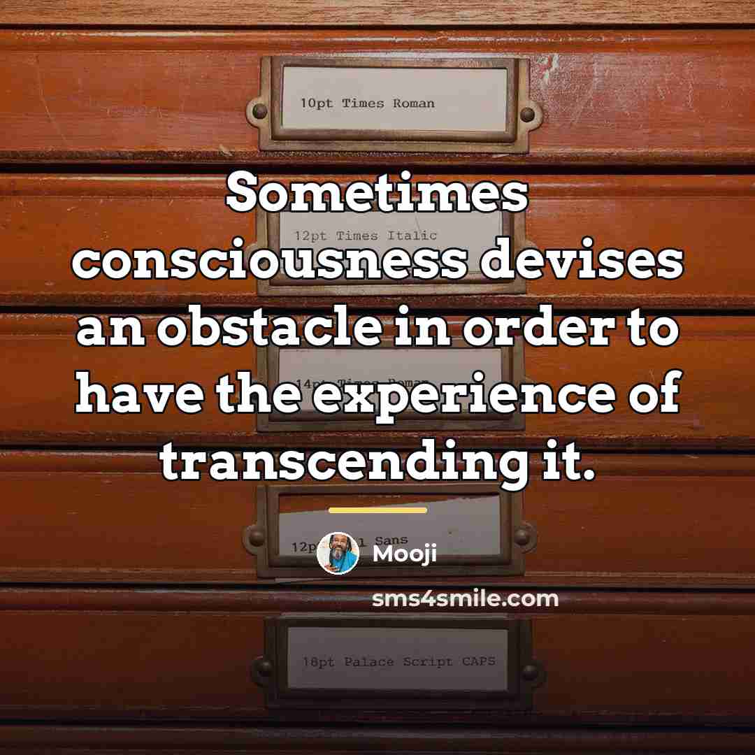 “Sometimes consciousness devises an obstacle in order to have the…” quote by Mooji