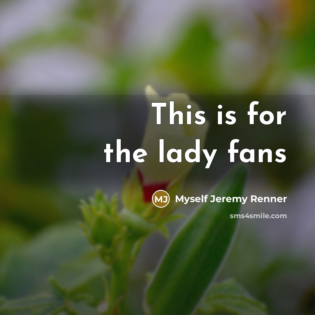 “This is for the lady fans” quote by Myself Jeremy Renner