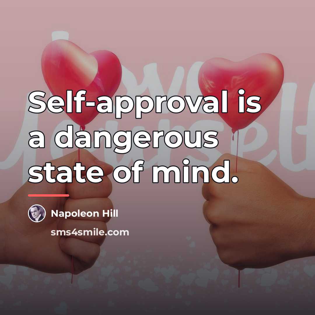 “Self-approval is a dangerous state of mind.…” quote by Napoleon Hill