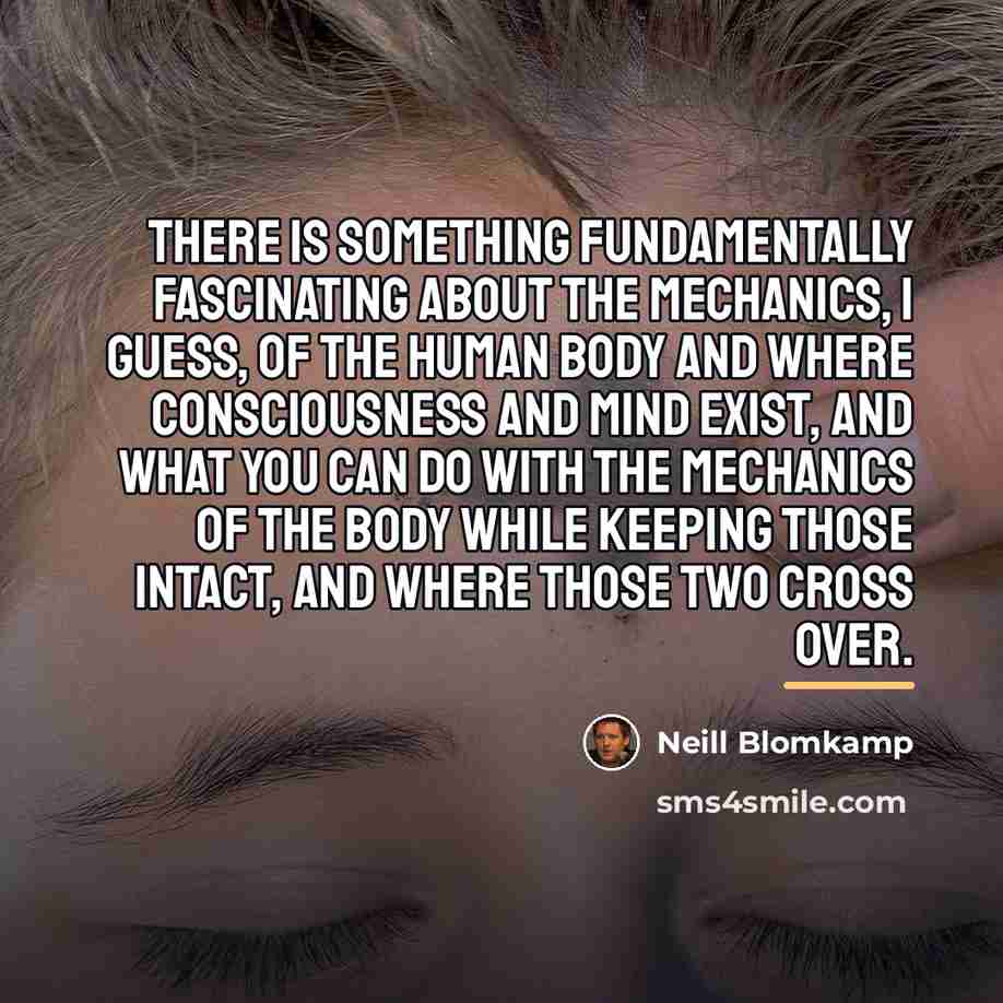 “There is something fundamentally fascinating about the mechanics, I guess,…” quote by Neill Blomkamp