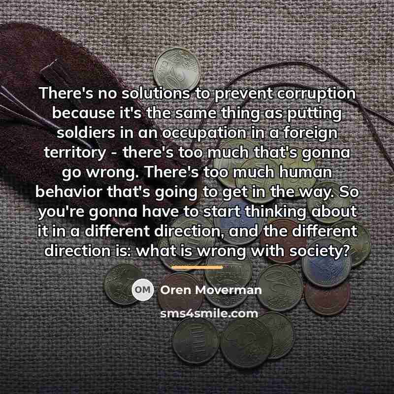 “There's no solutions to prevent corruption because it's the same…” quote by Oren Moverman