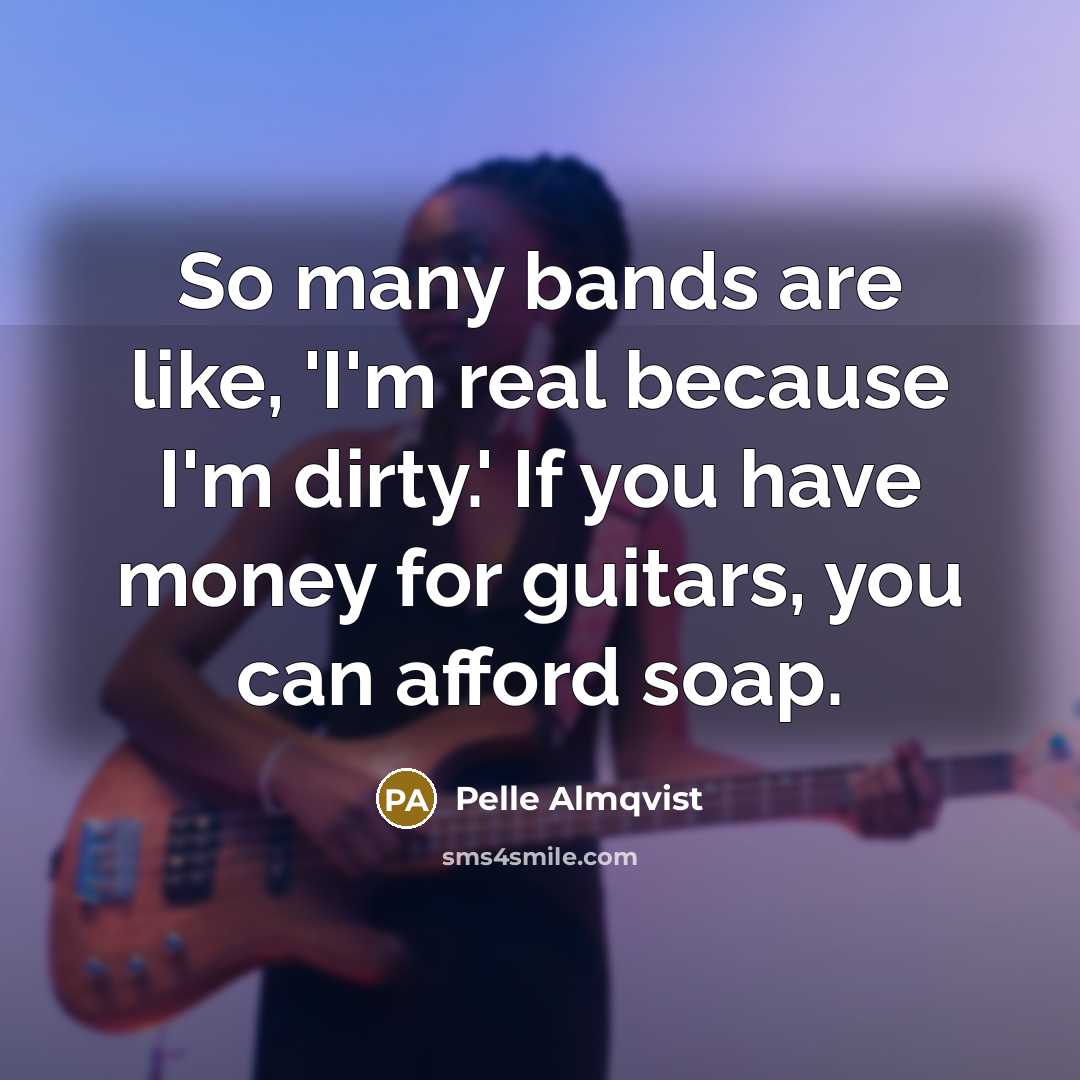 “So many bands are like, 'I'm real because I'm dirty.'…” quote by Pelle Almqvist