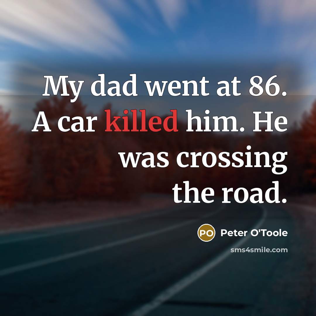 “My dad went at 86. A car killed him. He…” quote by Peter O'Toole