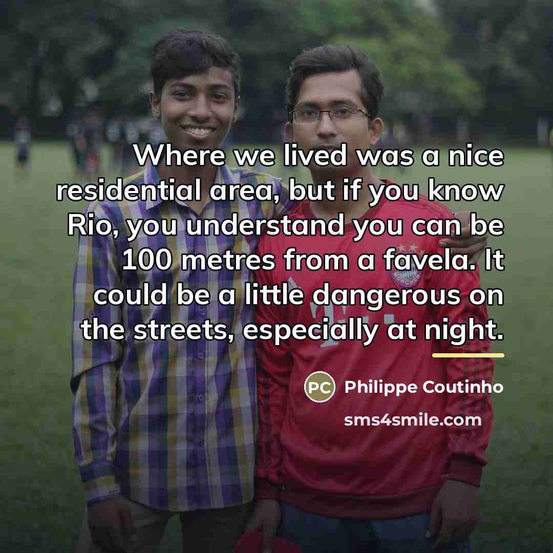 “Where we lived was a nice residential area, but if…” quote by Philippe Coutinho