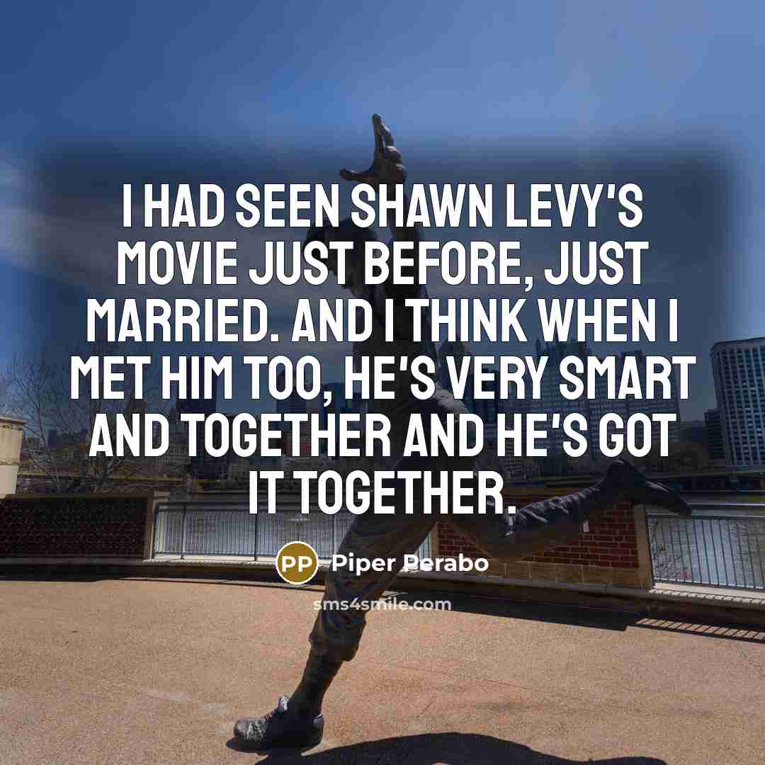 “I had seen Shawn Levy's movie just before, Just Married.…” quote by Piper Perabo