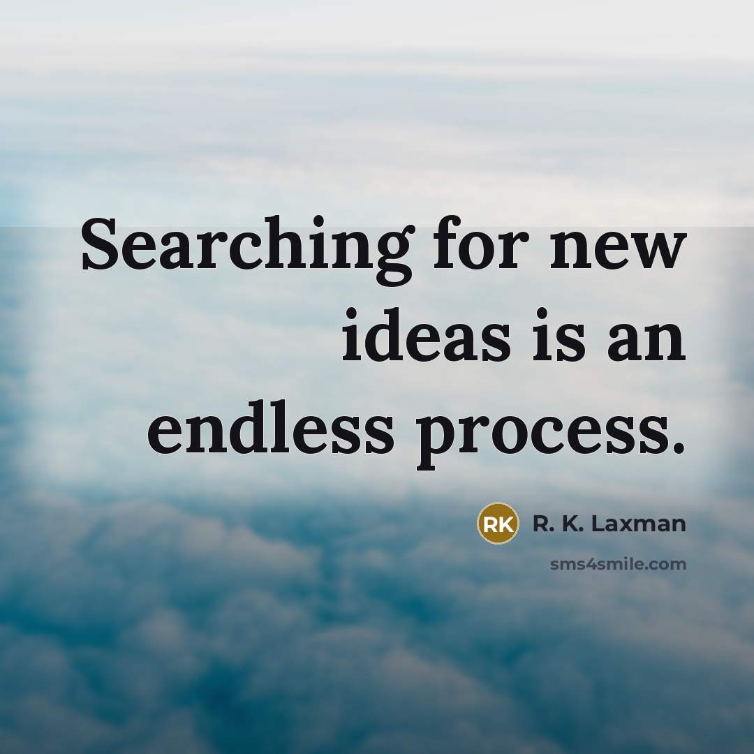 “Searching for new ideas is an endless process.…” quote by R. K. Laxman