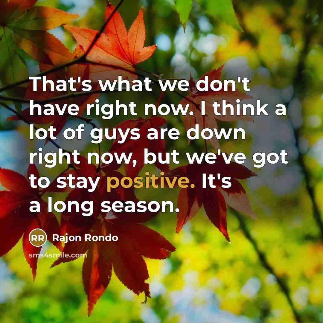 “That's what we don't have right now. I think a lot of guys are down right now, but we've got to stay positive. It's a long season.” quote by Rajon Rondo