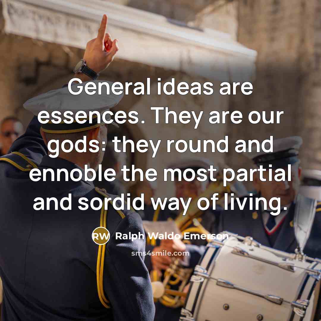 “General ideas are essences. They are our gods: they round…” quote by Ralph Waldo Emerson