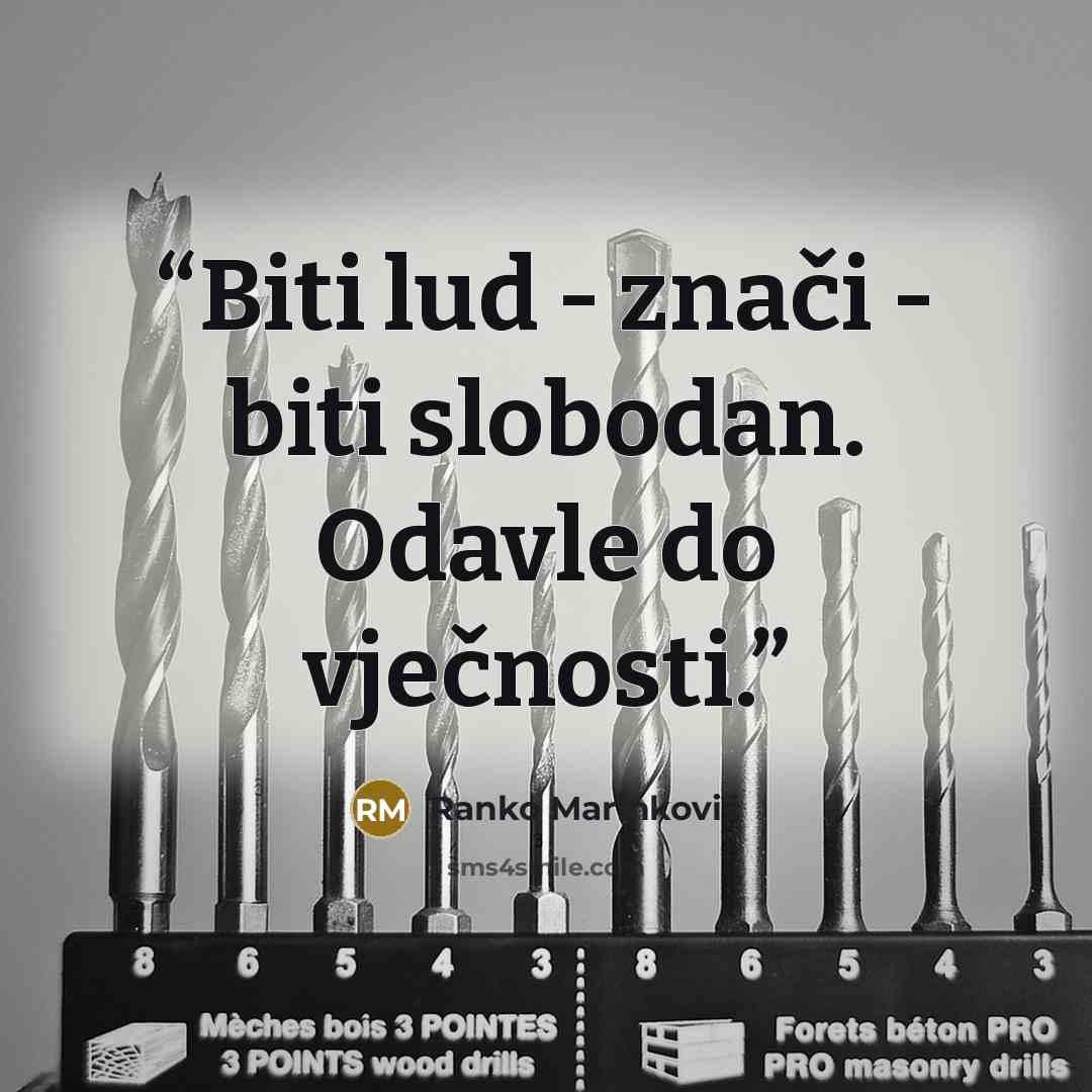 “Biti lud - znači - biti slobodan. Odavle do vječnosti.” quote by Ranko Marinković