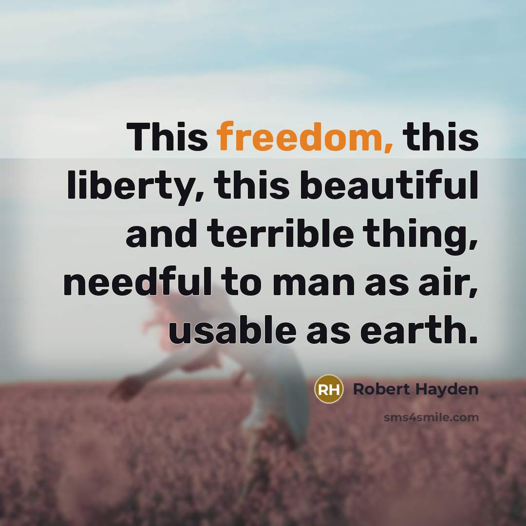 “This freedom, this liberty, this beautiful and terrible thing, needful…” quote by Robert Hayden