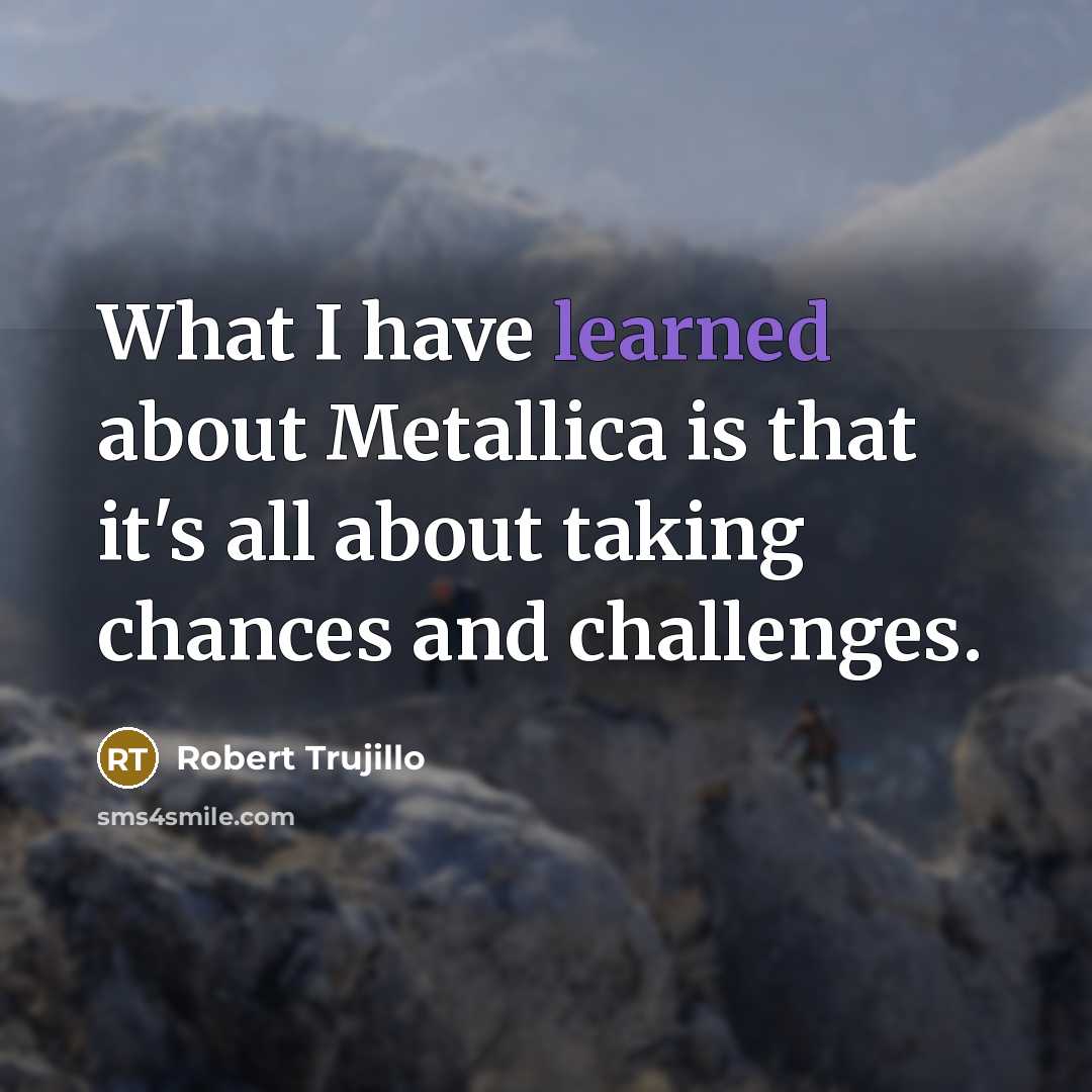 “What I have learned about Metallica is that it's all…” quote by Robert Trujillo