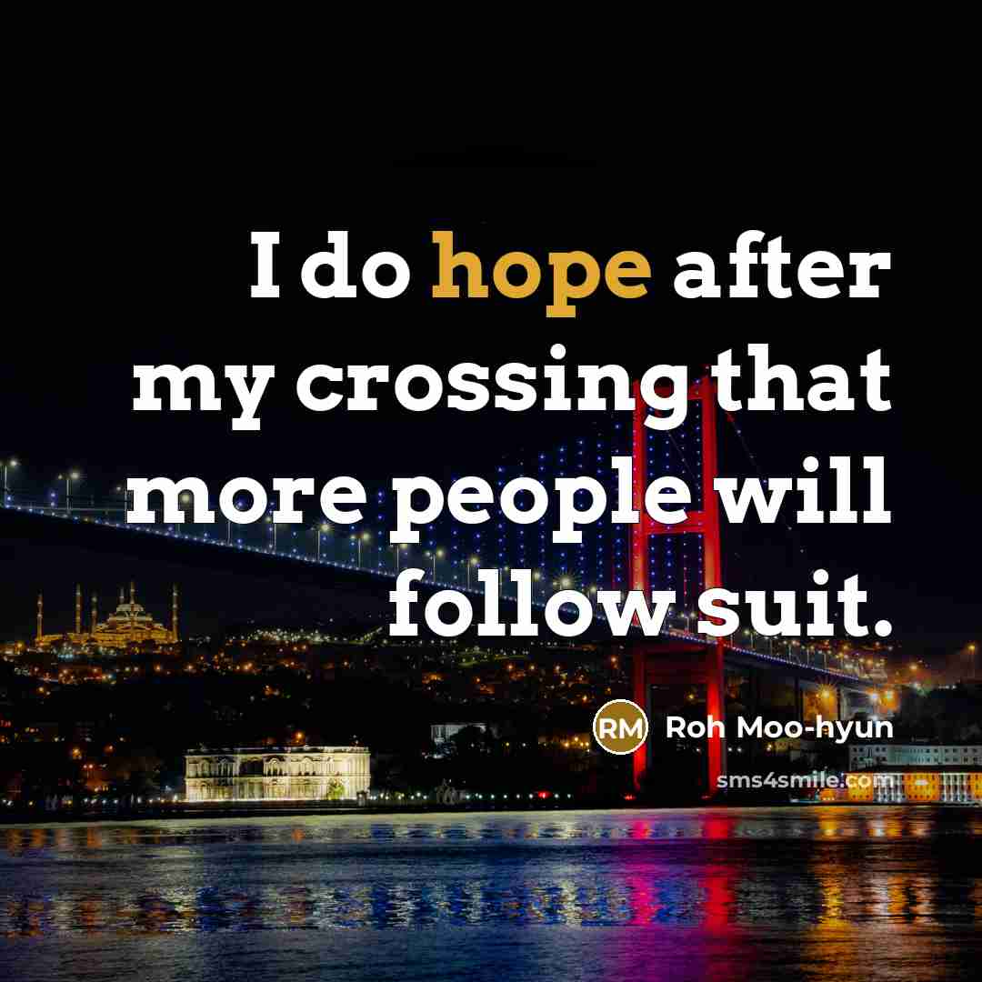 “I do hope after my crossing that more people will follow suit.” quote by Roh Moo-hyun