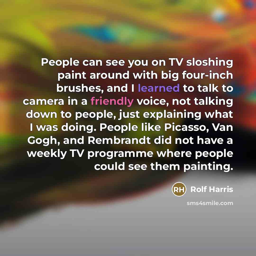 “People can see you on TV sloshing paint around with…” quote by Rolf Harris