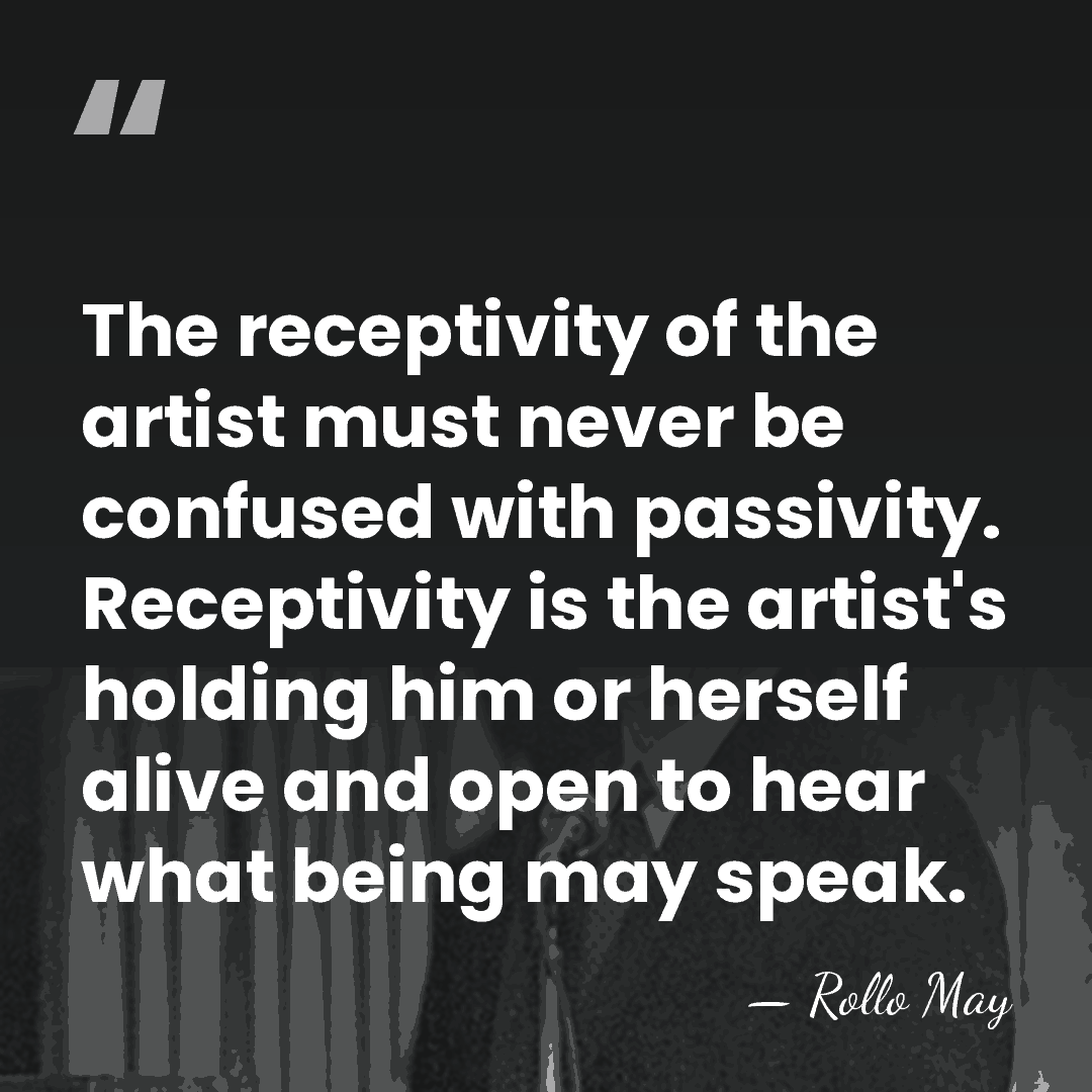The receptivity of the artist must never be confused with passivity. Receptivity&hellip; - Rollo May