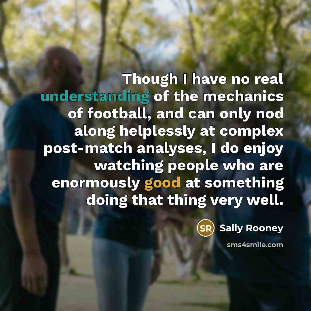“Though I have no real understanding of the mechanics of…” quote by Sally Rooney