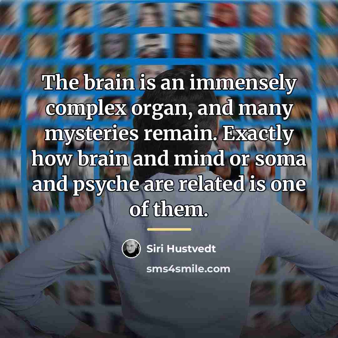 “The brain is an immensely complex organ, and many mysteries…” quote by Siri Hustvedt