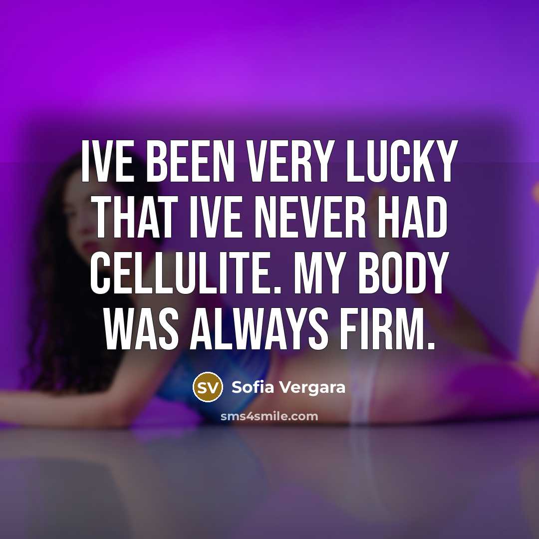“Ive been very lucky that Ive never had cellulite. My…” quote by Sofia Vergara
