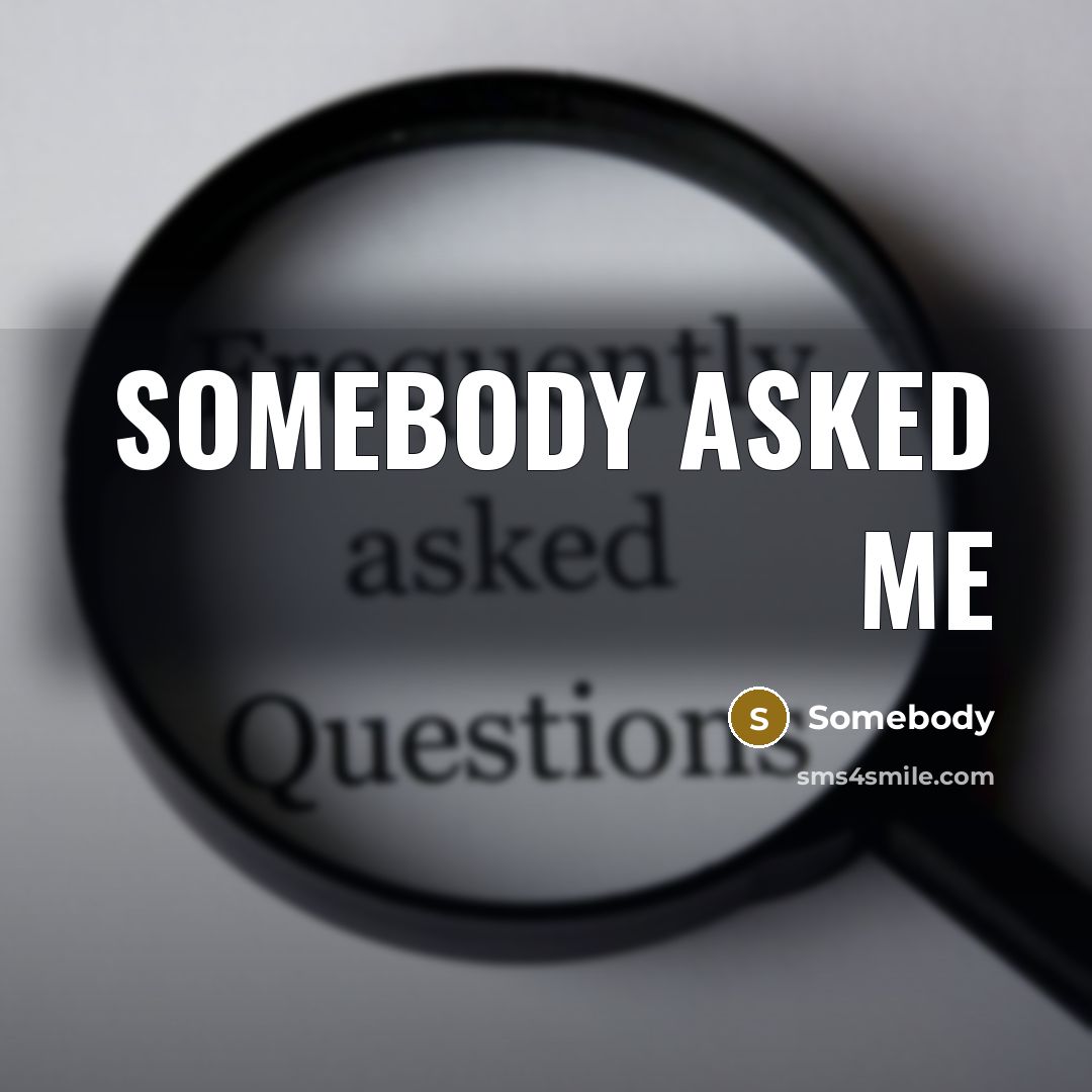 “Somebody asked me” quote by Somebody