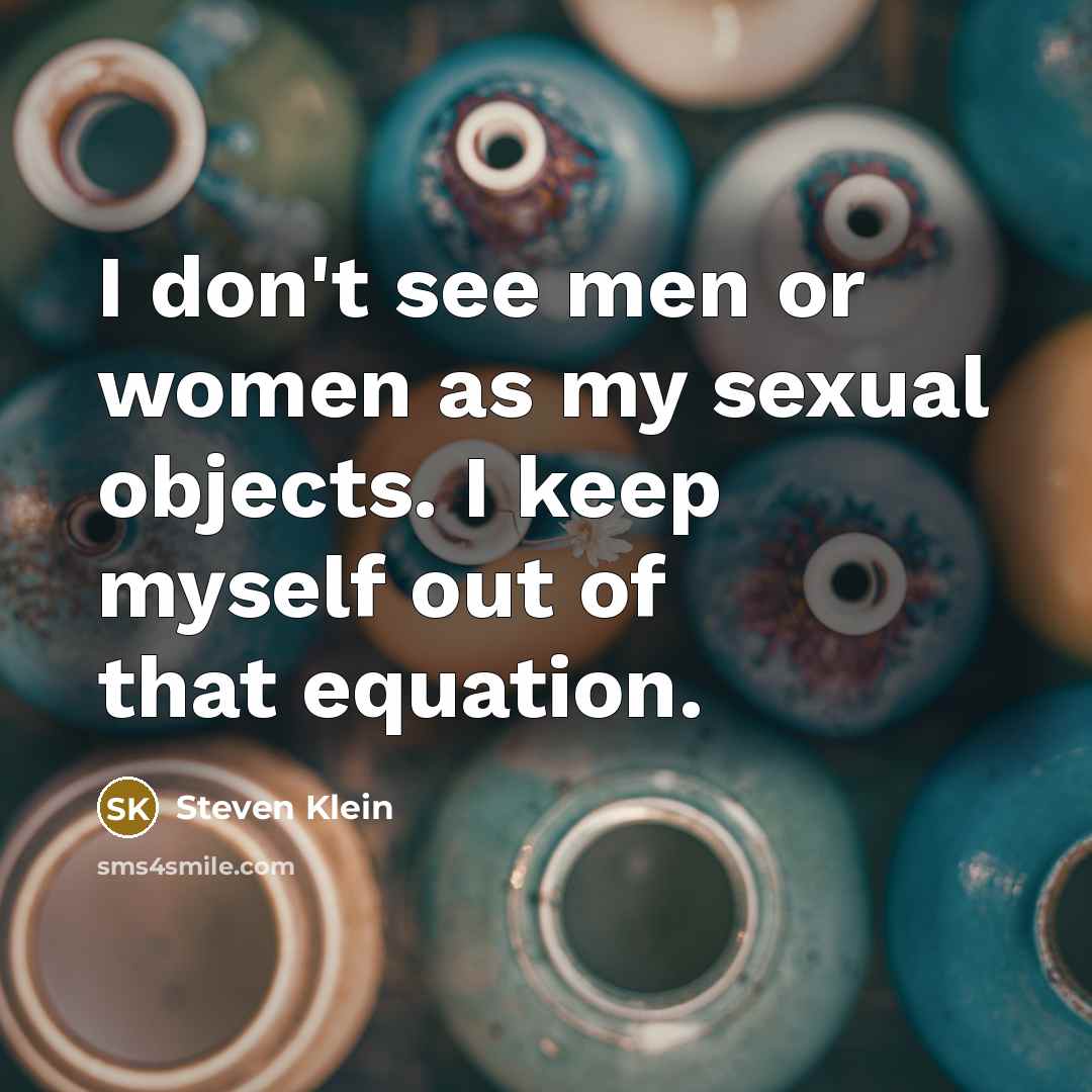 “I don't see men or women as my sexual objects.…” quote by Steven Klein