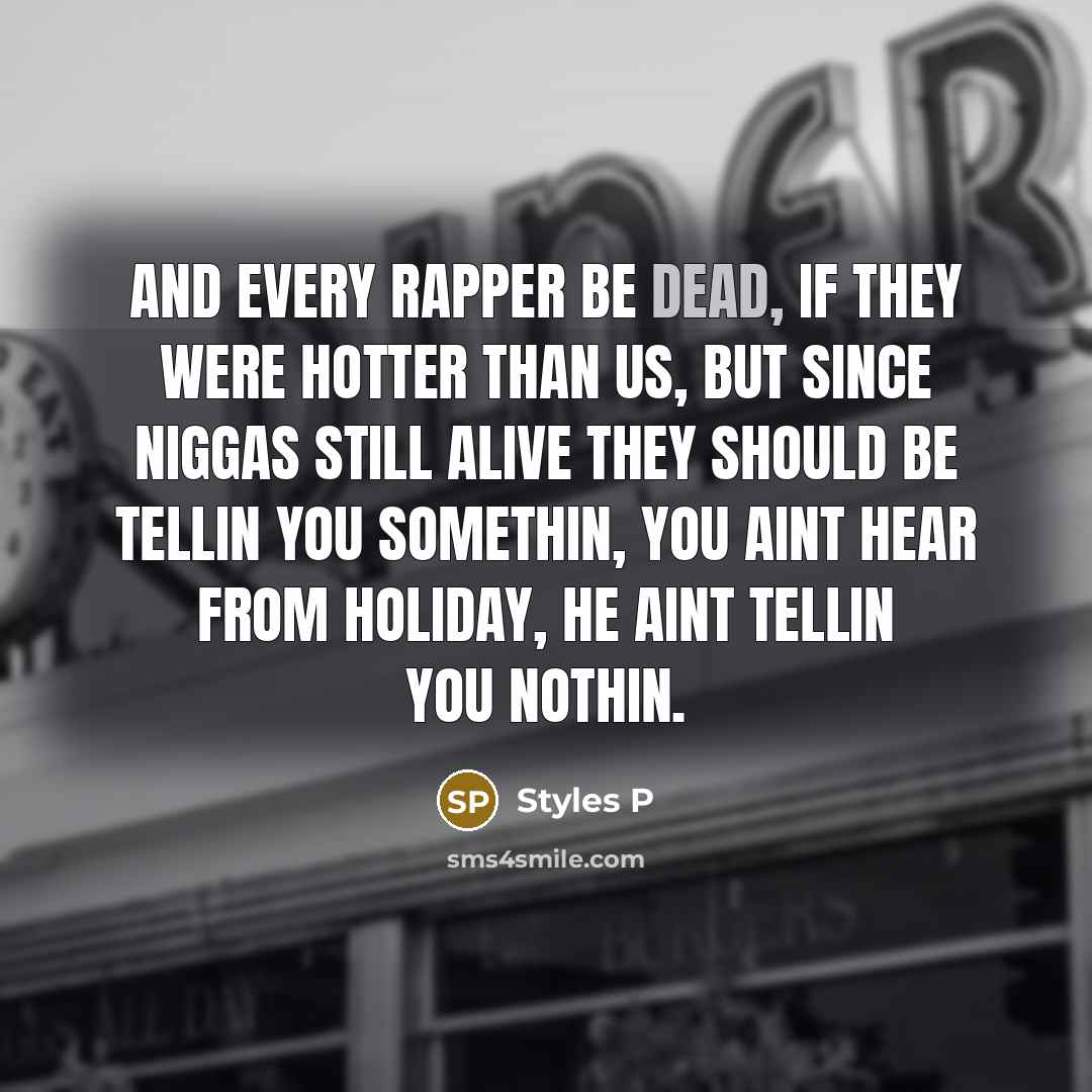 “And every rapper be dead, if they were hotter than…” quote by Styles P