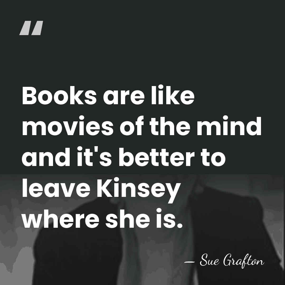 Books are like movies of the mind and it's better to leave&hellip; - Sue Grafton