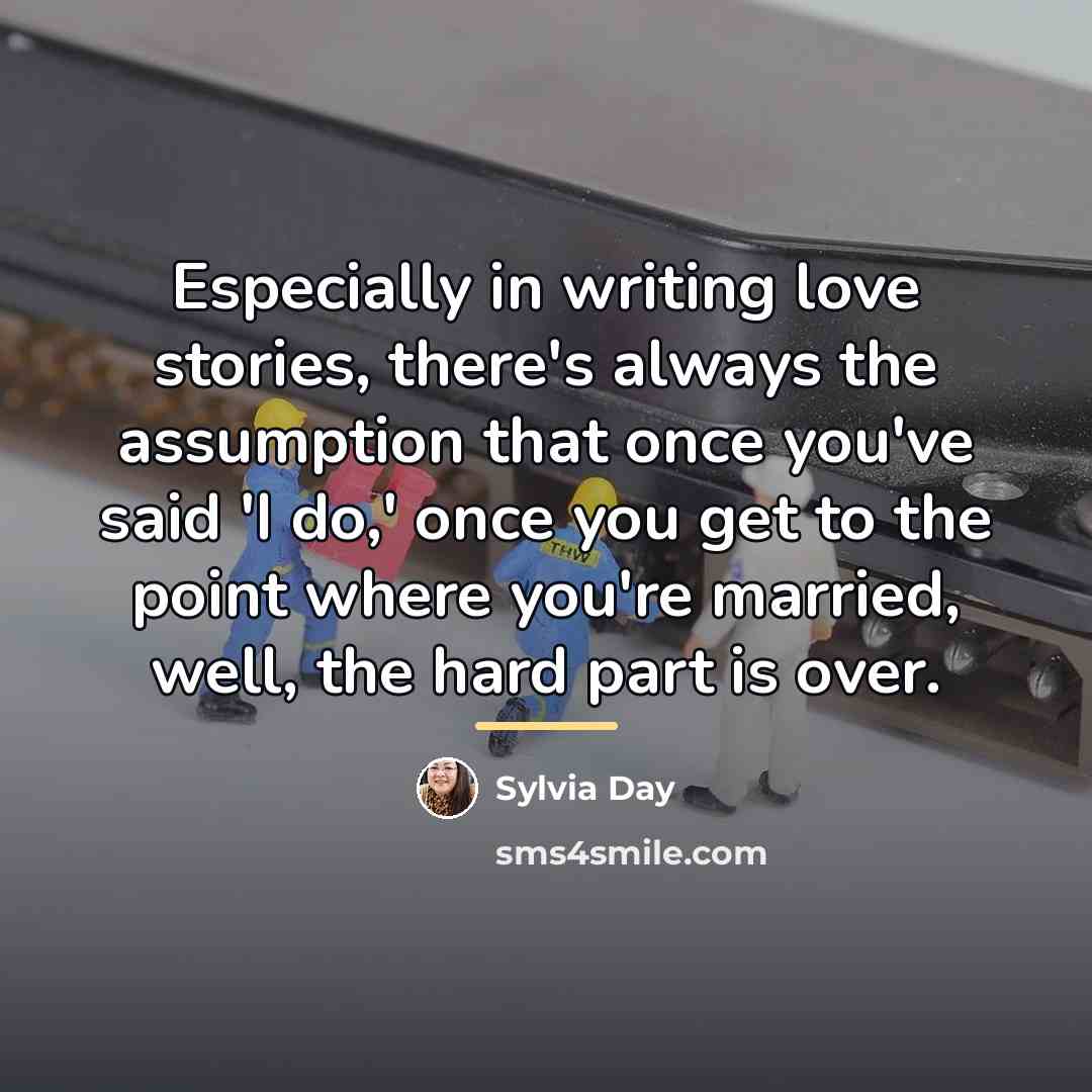 “Especially in writing love stories, there's always the assumption that…” quote by Sylvia Day
