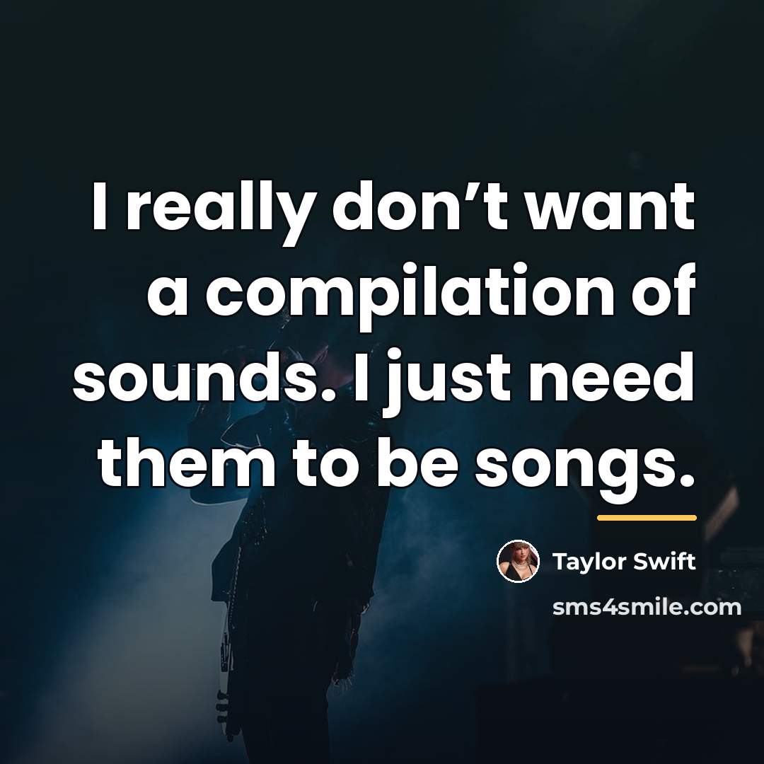 “I really don’t want a compilation of sounds. I just…” quote by Taylor Swift