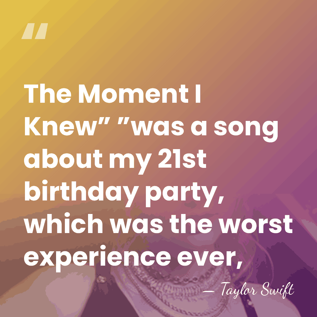 The Moment I Knew” ”was a song about my 21st birthday party, which was&hellip; - Taylor Swift