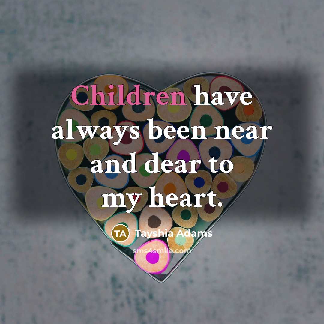 “Children have always been near and dear to my heart.…” quote by Tayshia Adams