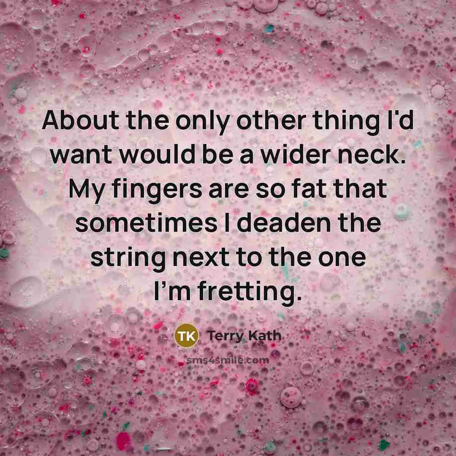 “About the only other thing I'd want would be a…” quote by Terry Kath