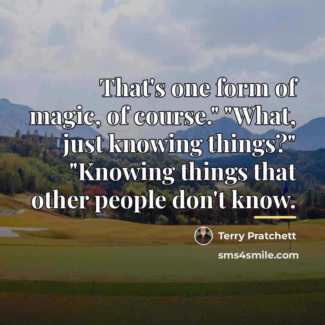 “That's one form of magic, of course." "What, just knowing…” quote by Terry Pratchett