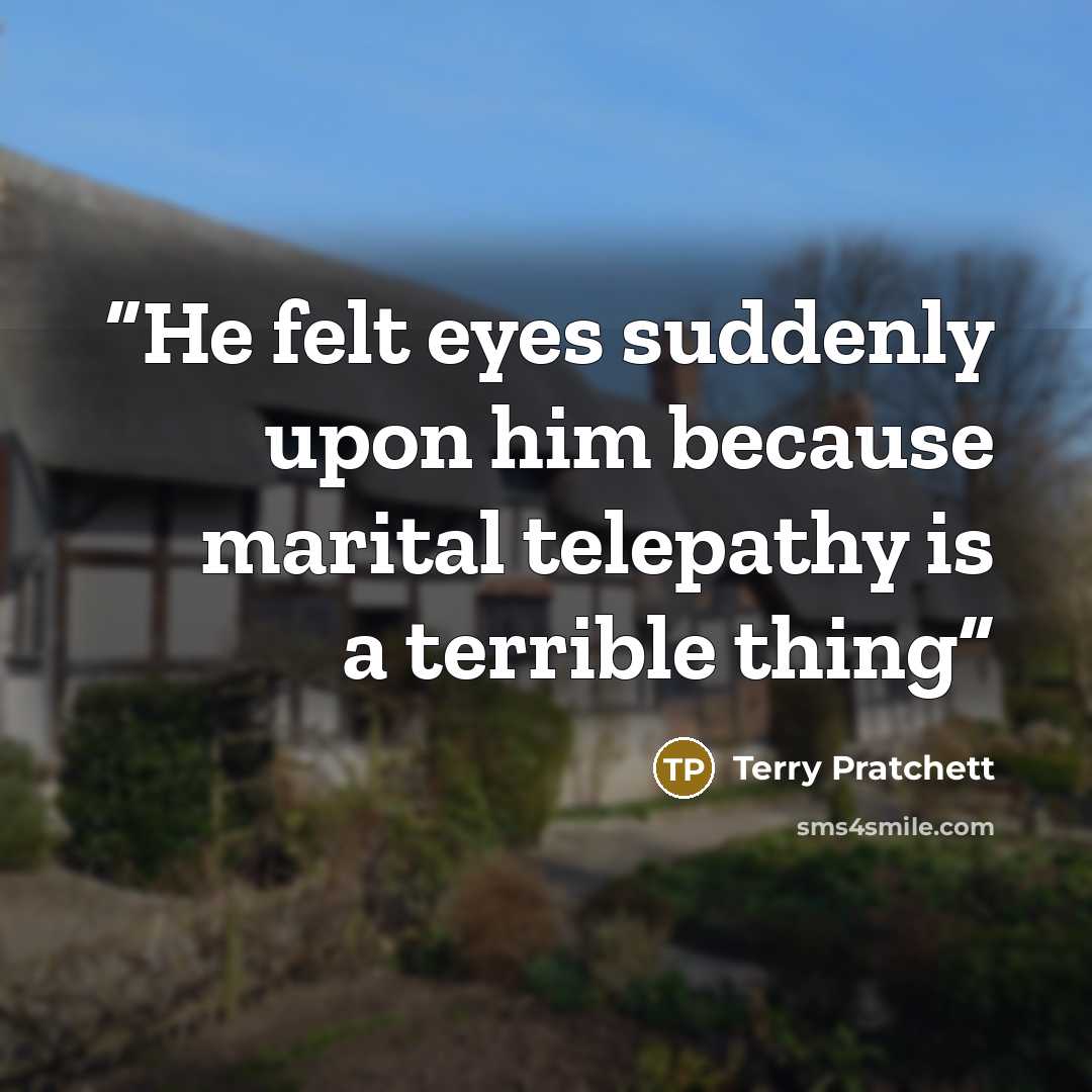 “He felt eyes suddenly upon him because marital telepathy is a terrible thing” quote by Terry Pratchett