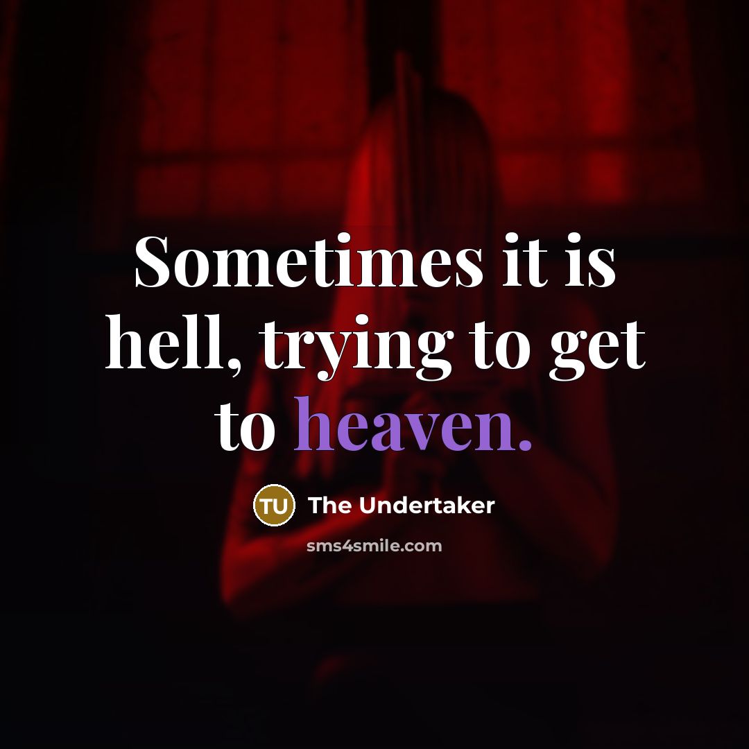 “Sometimes it is hell, trying to get to heaven.…” quote by The Undertaker