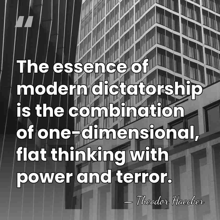 The essence of modern dictatorship is the combination of one-dimensional, flat thinking&hellip; - Theodor Haecker