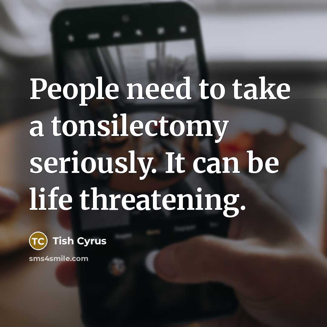 “People need to take a tonsilectomy seriously. It can be…” quote by Tish Cyrus