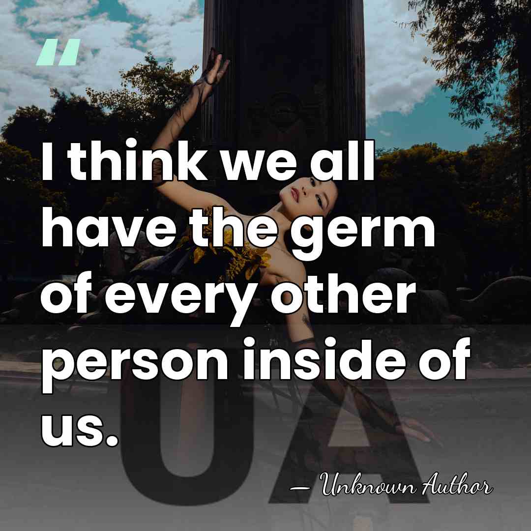 I think we all have the germ of every other person inside&hellip; - Sybil Thorndike