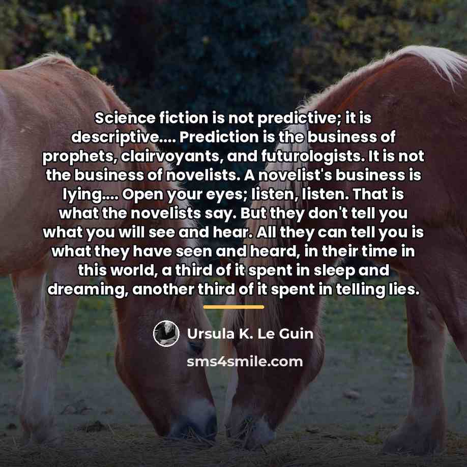 “Science fiction is not predictive; it is descriptive.... Prediction is…” quote by Ursula K. Le Guin