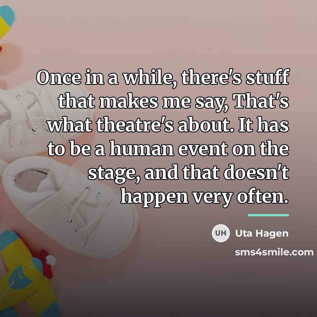 “Once in a while, there's stuff that makes me say,…” quote by Uta Hagen