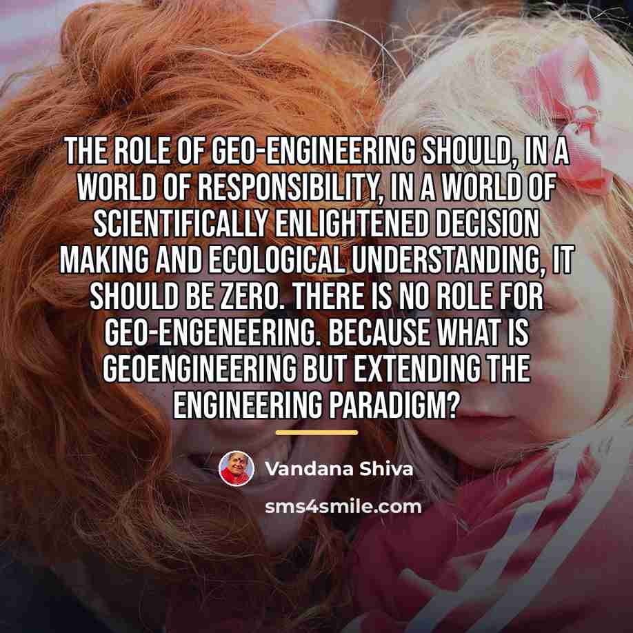 “The role of geo-engineering should, in a world of responsibility,…” quote by Vandana Shiva