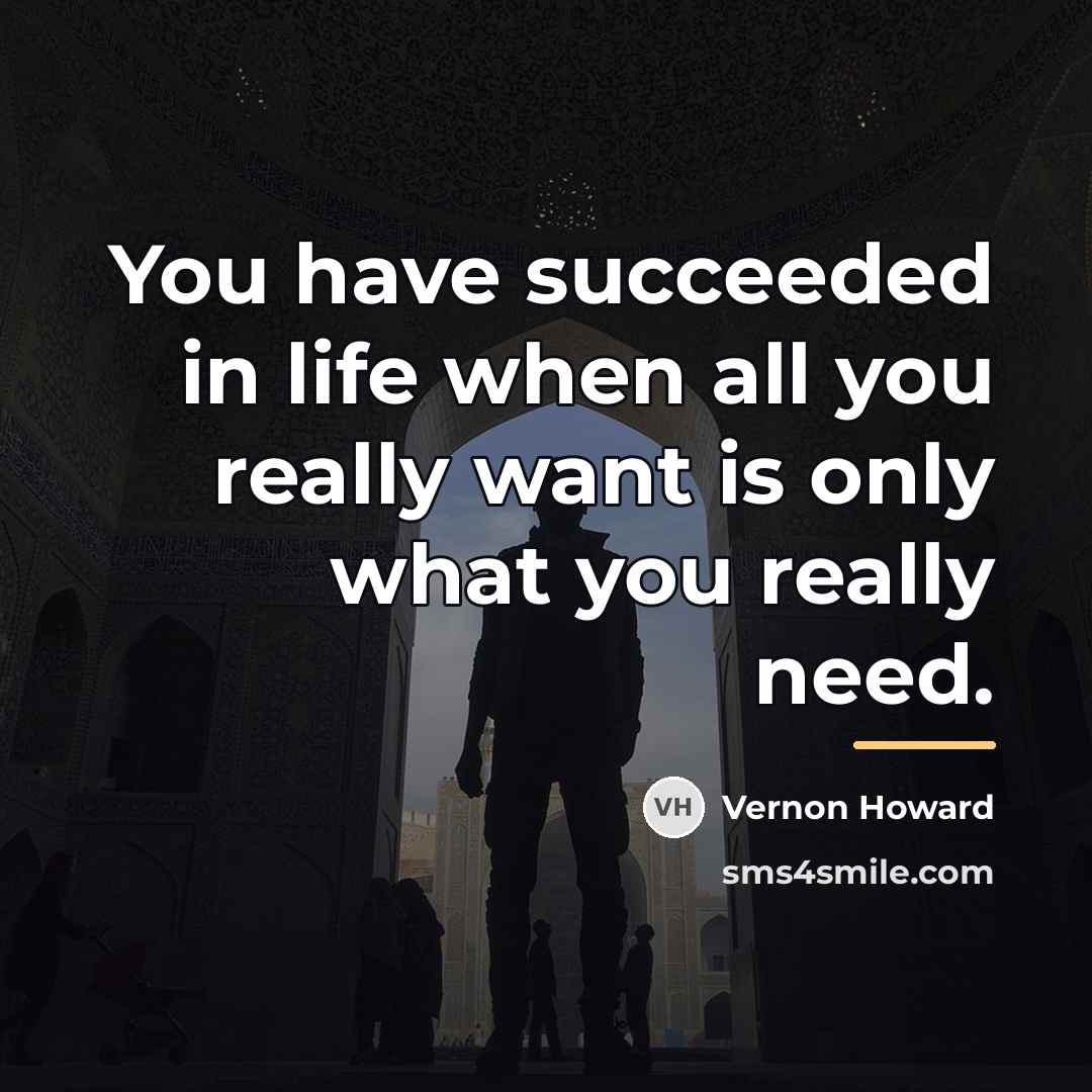 “You have succeeded in life when all you really want…” quote by Vernon Howard