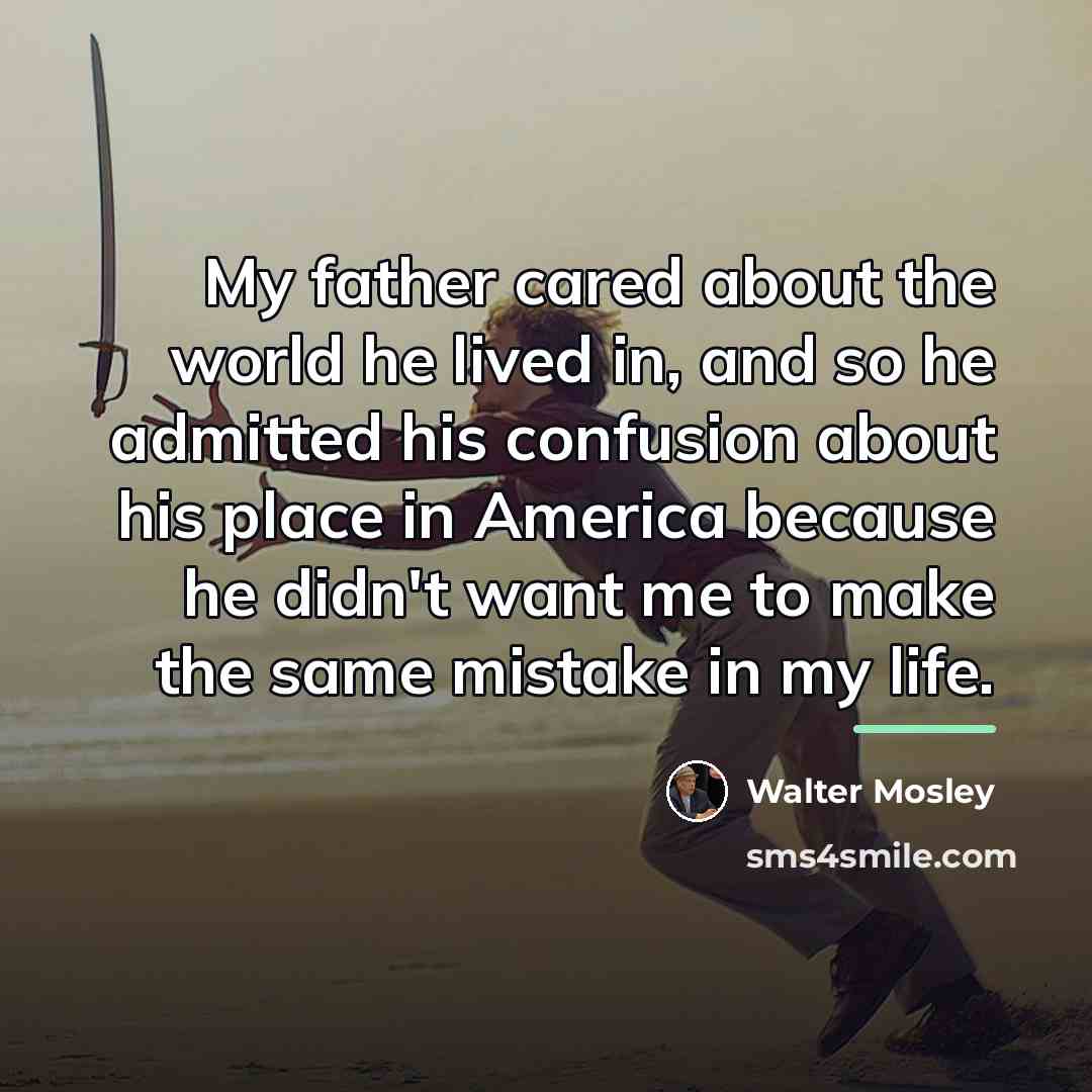 “My father cared about the world he lived in, and…” quote by Walter Mosley