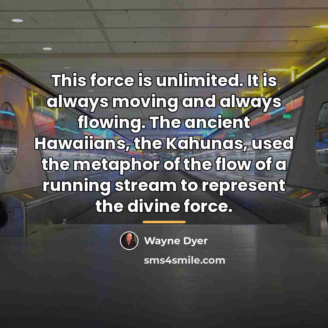 “This force is unlimited. It is always moving and always…” quote by Wayne Dyer