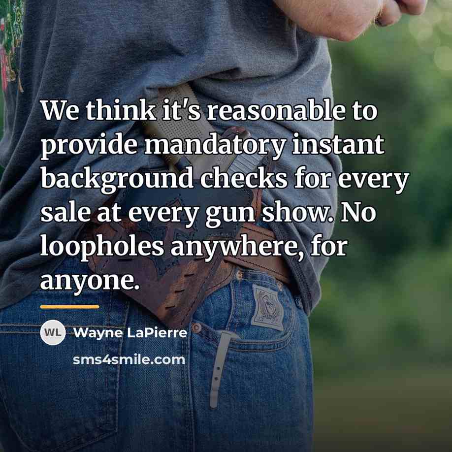 “We think it's reasonable to provide mandatory instant background checks…” quote by Wayne LaPierre