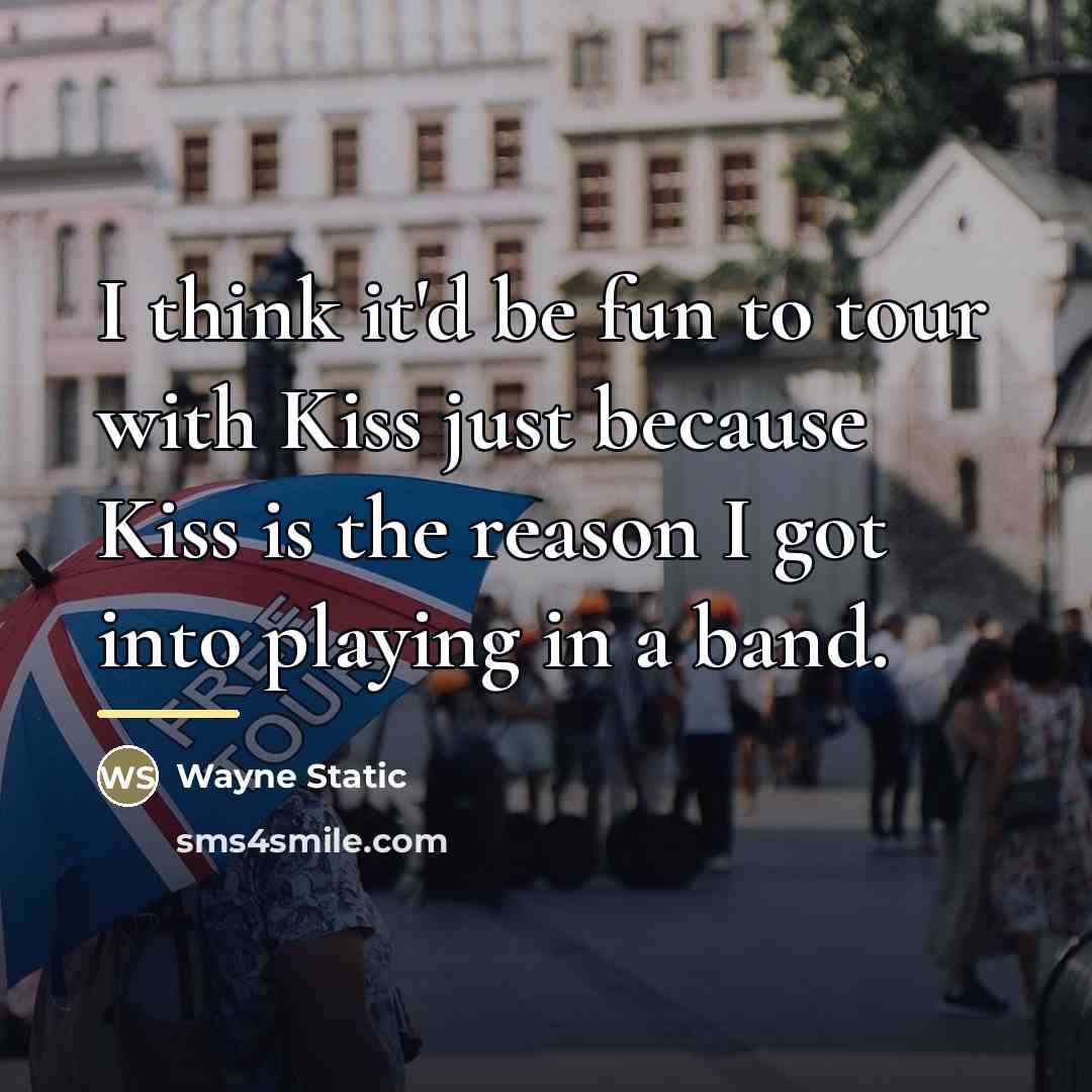 “I think it'd be fun to tour with Kiss just…” quote by Wayne Static