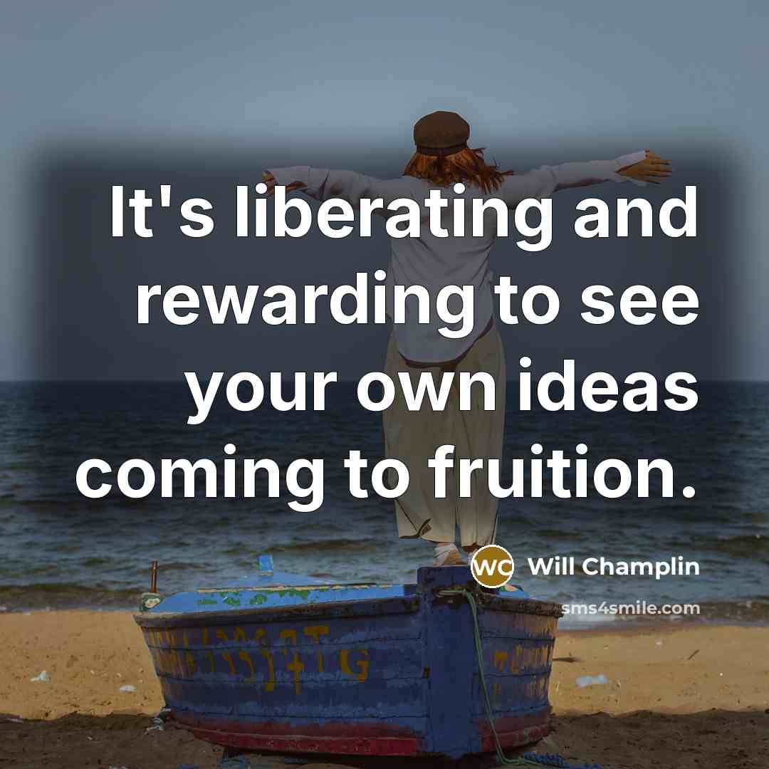 “It's liberating and rewarding to see your own ideas coming…” quote by Will Champlin